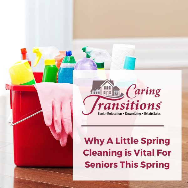 Why A Little Spring Cleaning is Vital For Seniors This Spring Caring Transitions